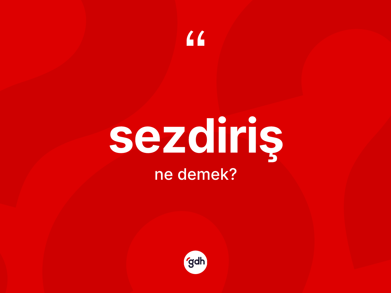 Sezdiriş kelimesinin anlamı nedir? Sezdirişin halk arasındaki kullanımı nasıldır?