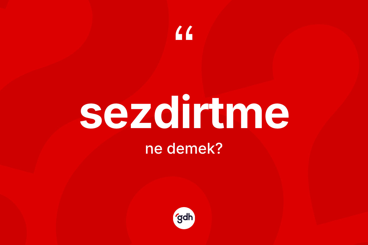Sezdirtme kelimesinin tanımı nedir? Sezdirtmenin TDK'ya göre anlamı nedir?