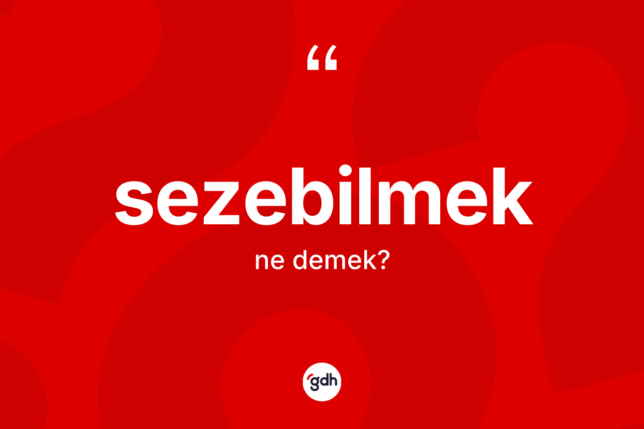 Sezebilmek nedir?