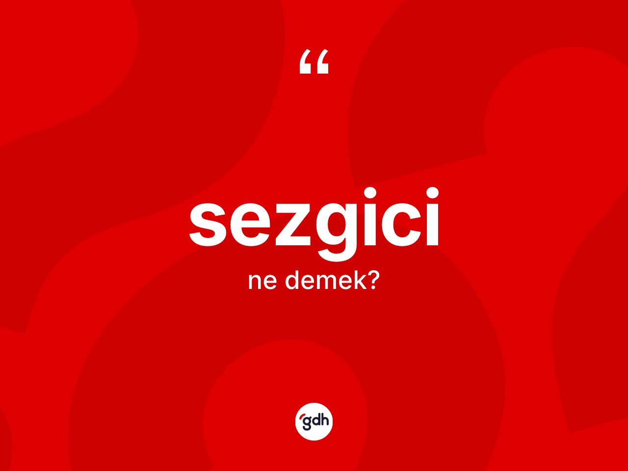Sezgici kelimesinin sözlükteki tanımı nedir? Sezgici kelimesinin TDK'ya göre açıklaması nedir?