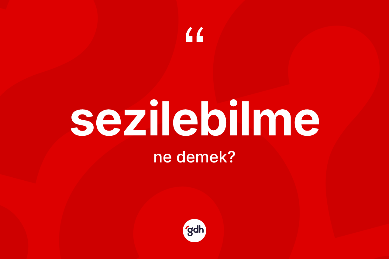 Sezilebilme kelimesi nedir?