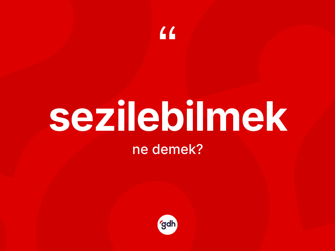 Sezilebilmek ne anlama gelir? Sezilebilmek kelimesinin TDK anlamı nedir?