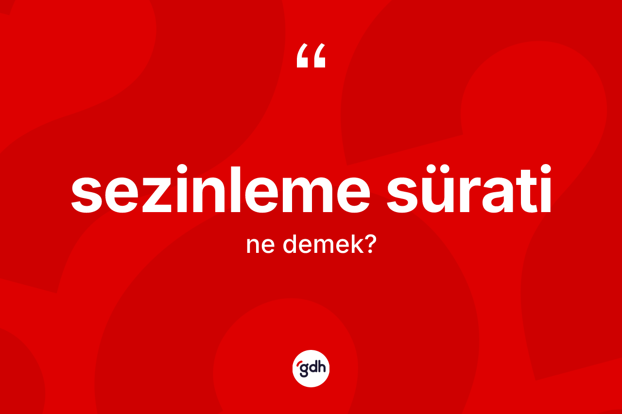 Sezinleme sürati nedir? Sezinleme sürati kelimesinin TDK anlamı nedir?
