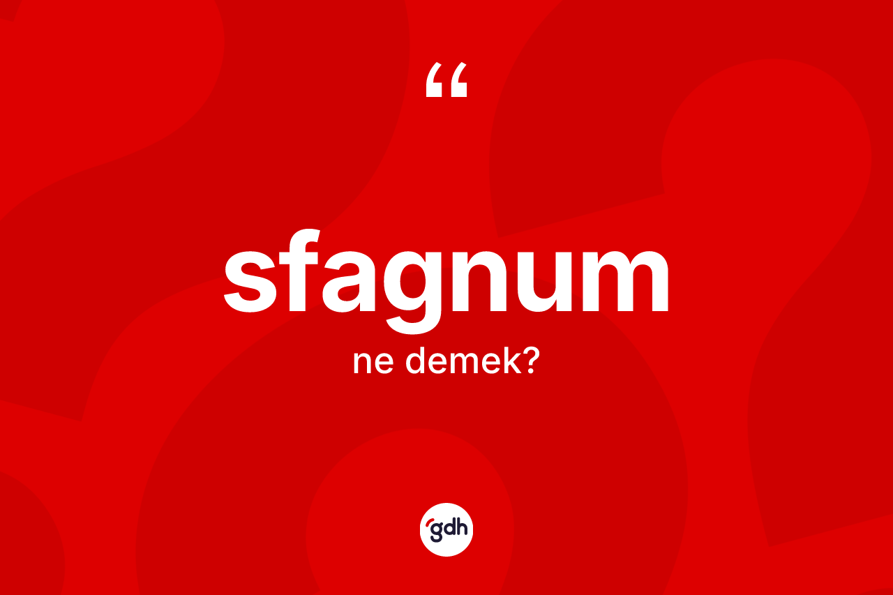 Sfagnum kelimesinin anlamı nedir? Sfagnum kelimesinin TDK anlamı nedir?