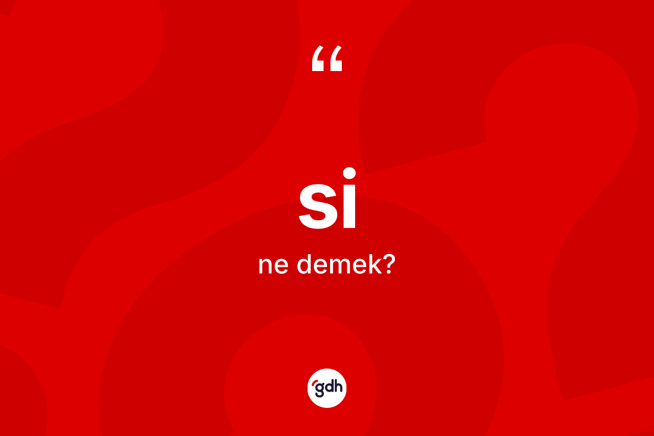 Si kelimesinin tanımı nedir? Si kelimesinin TDK anlamı nedir?