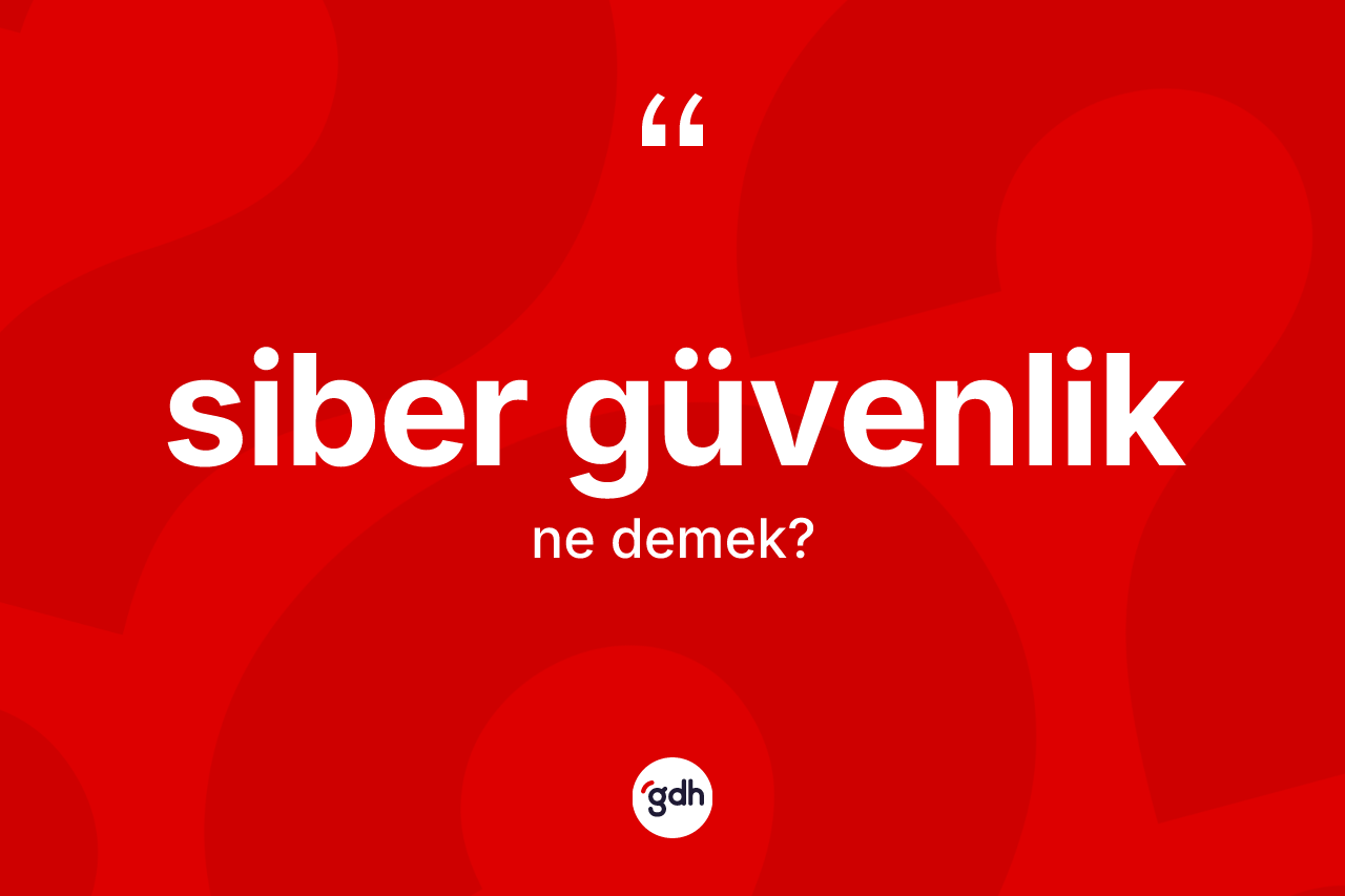 Siber güvenlik kelimesi ne demek? Siber güvenliğin halk arasındaki kullanımı nasıldır?