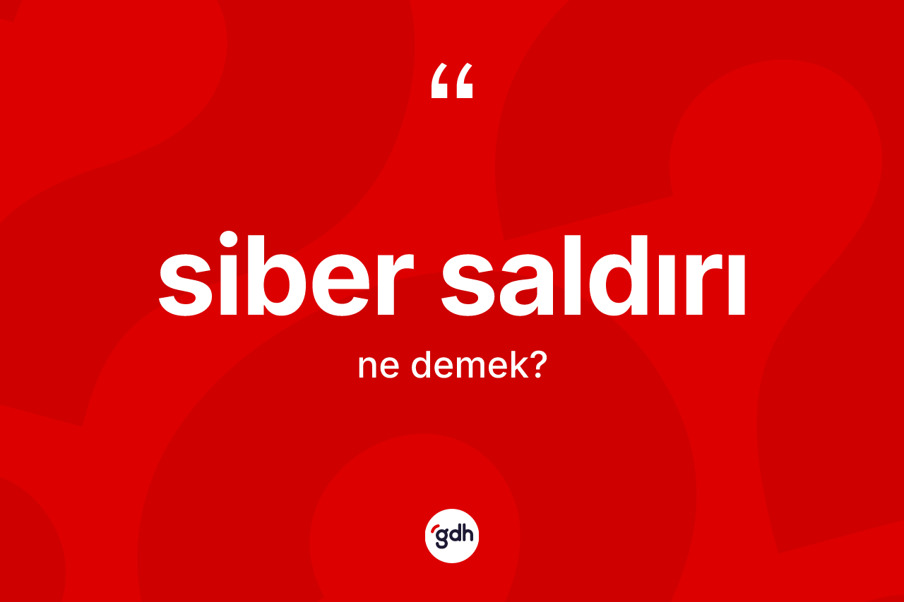 Siber saldırı kelimesi ne demek? Siber saldırı kelimesinin TDK anlamı nedir?