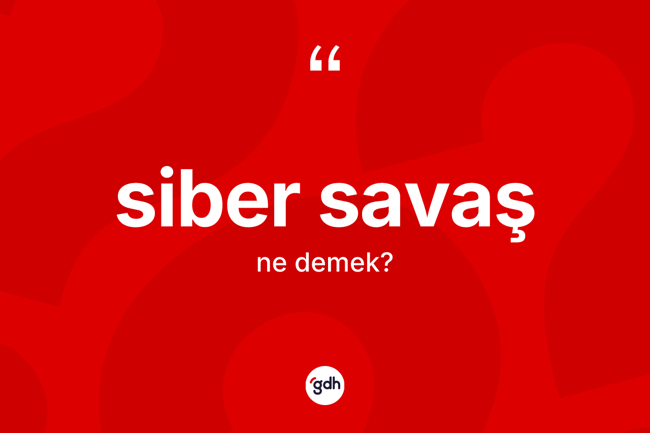 Siber savaş  kelimesinin anlamı nedir? Siber savaş ın sözlükteki anlamı nedir?