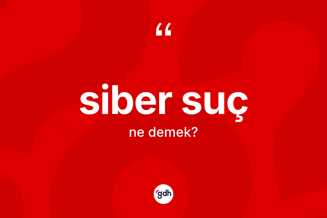 Siber suç kelimesinin anlamı nedir? Siber sucun sözlükteki anlamı nedir?