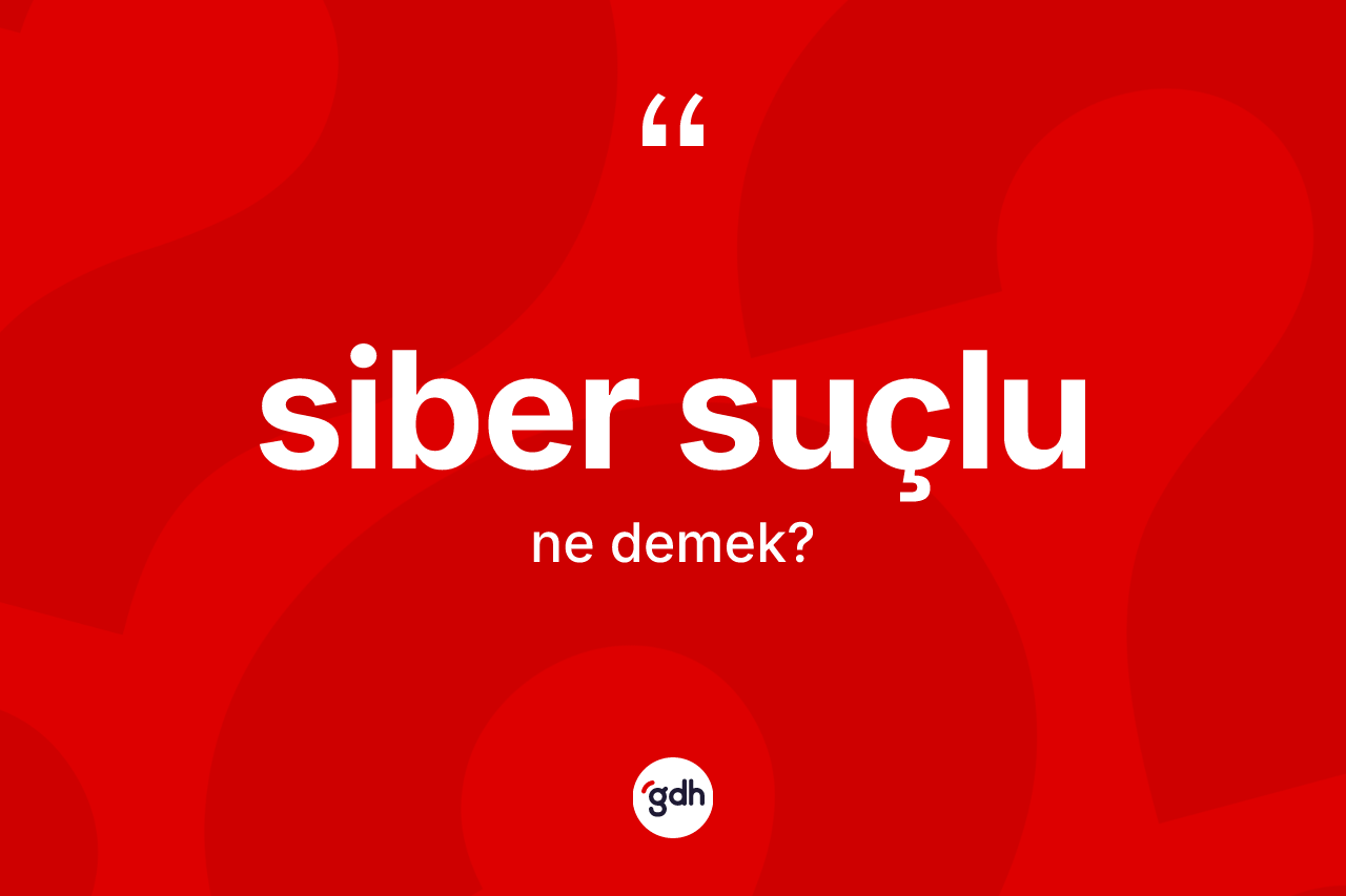 Siber suçlu kelimesinin anlamı nedir? Siber suçlunun TDK'ya göre anlamı nedir?