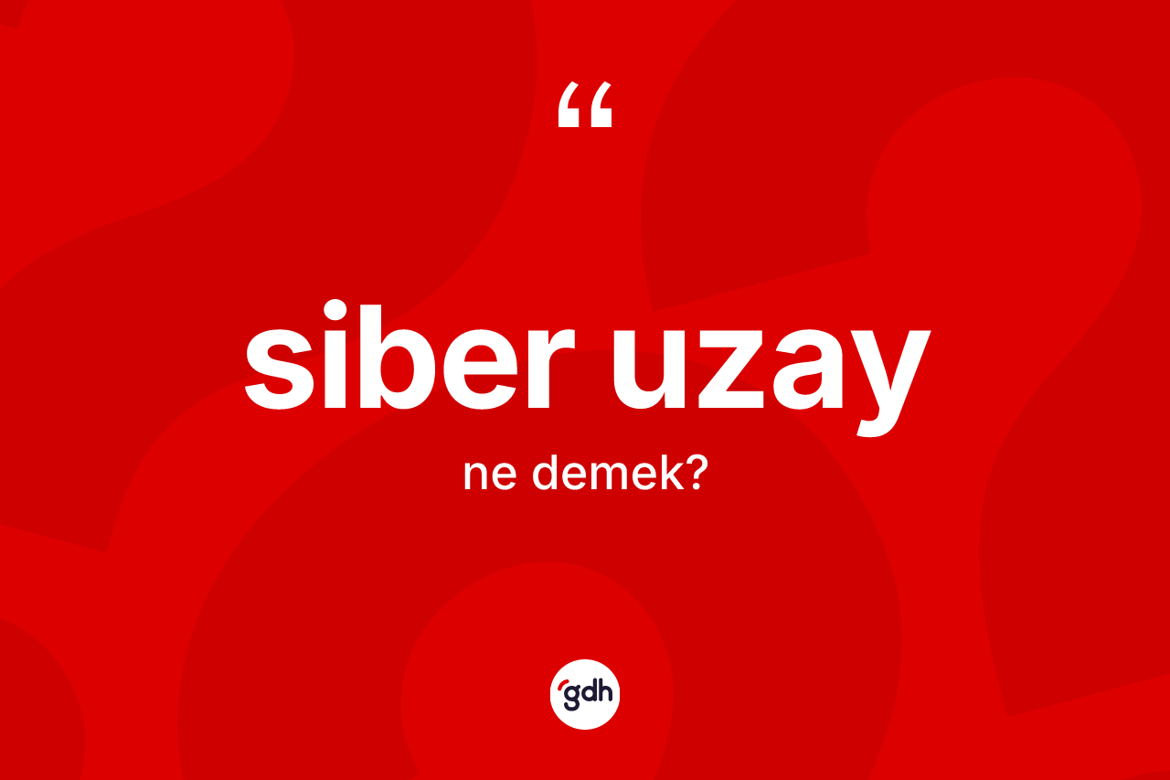 Siber uzay kelimesinin anlamı nedir? Siber uzayın TDK'ya göre anlamı nedir?