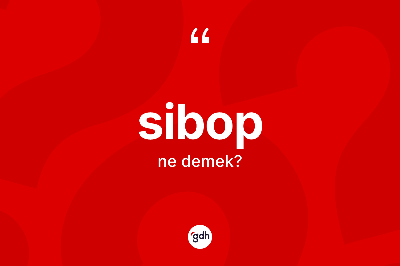 Sibop kelimesi ne demek? Sibobun halk arasındaki kullanımı nasıldır?