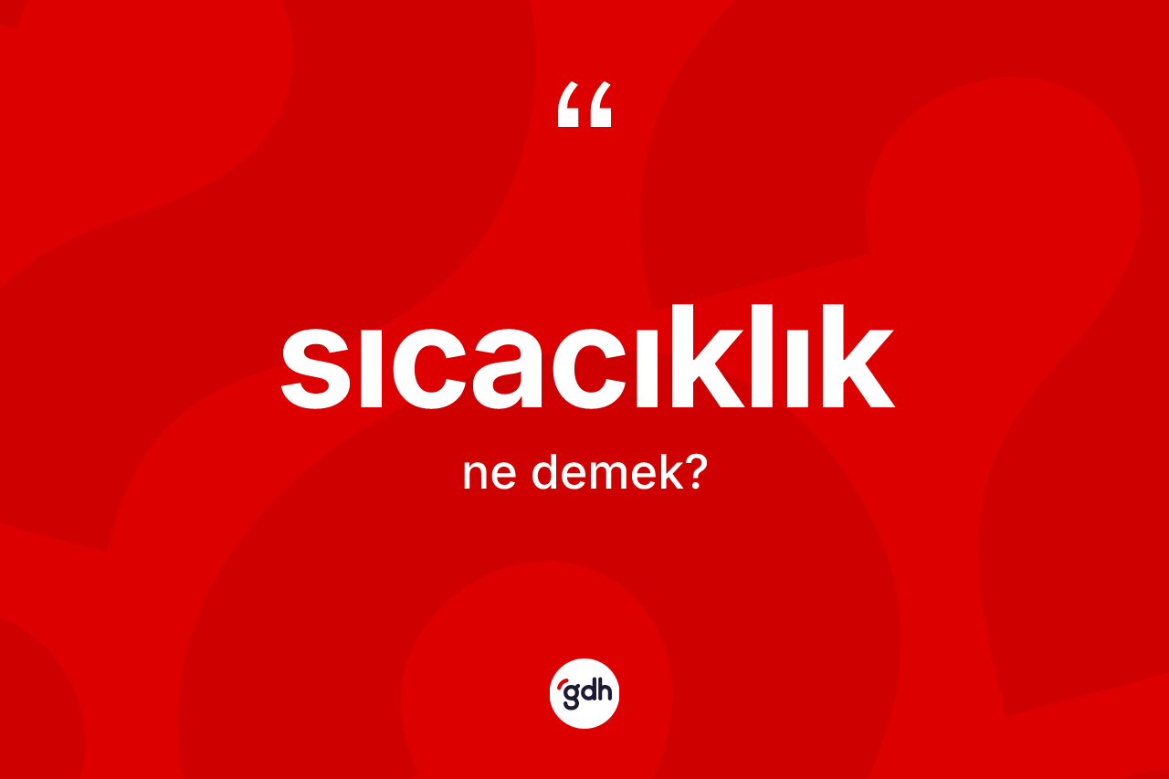 Sıcacıklık kelimesinin anlamı nedir?