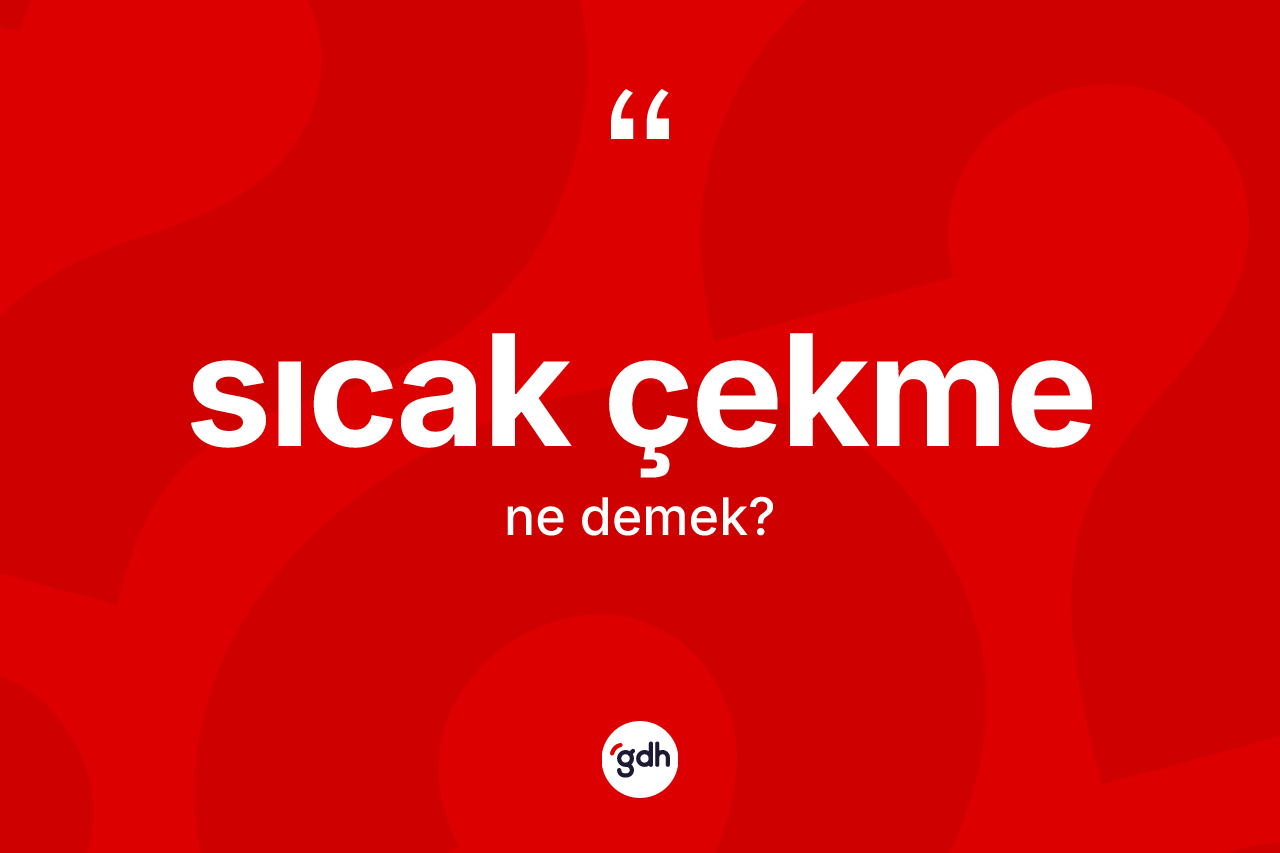 Sıcak çekme kelimesinin tanımı nedir?
