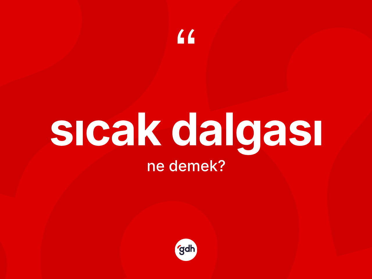 Sıcak dalgası kelimesinin sözlükteki tanımı nedir? Sıcak dalgasının halk arasındaki kullanımı nasıldır?