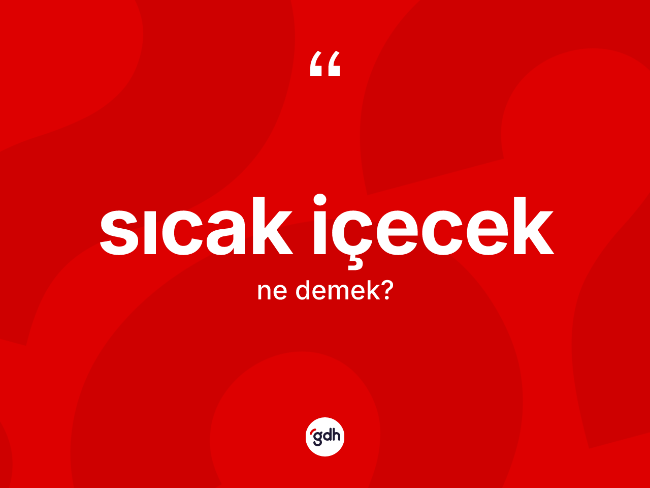 Sıcak içecek kelimesinin sözlükteki tanımı nedir? Sıcak içeceğin kısaca tanımı nedir?