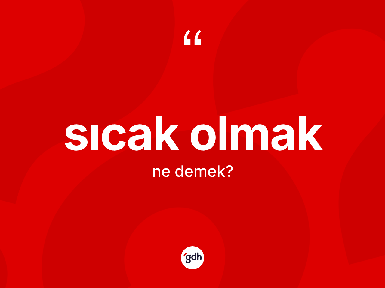 Sıcak olmak ne demek? Sıcak olmak sözünün sözlük anlamı nedir?