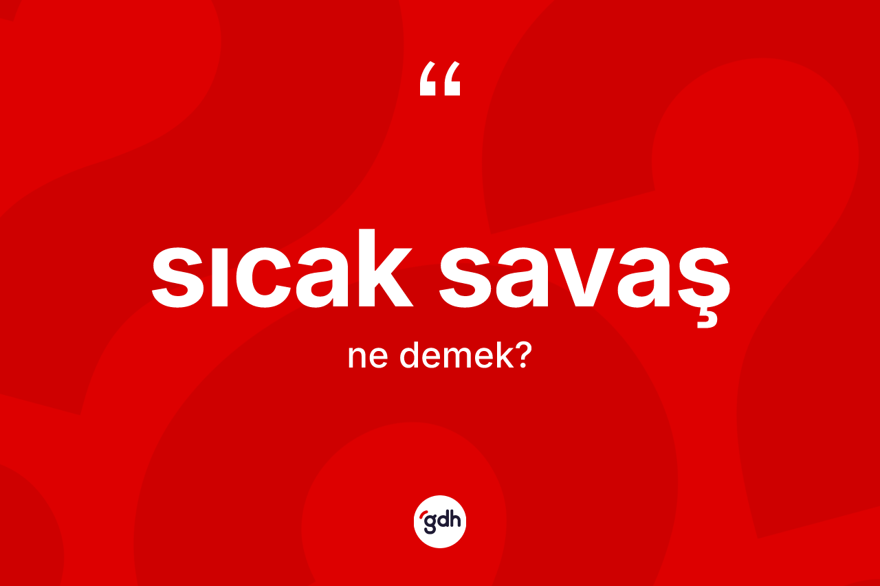 Sıcak savaş kelimesinin anlamı nedir?