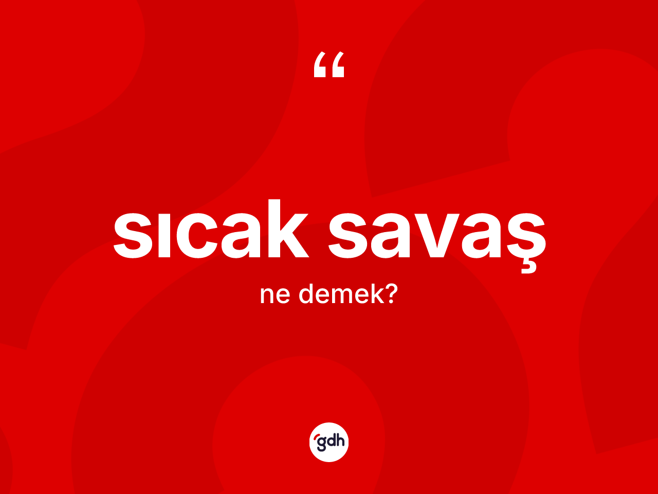 Sıcak savaş kelimesinin anlamı nedir? Sıcak savaşın kısaca tanımı nedir?