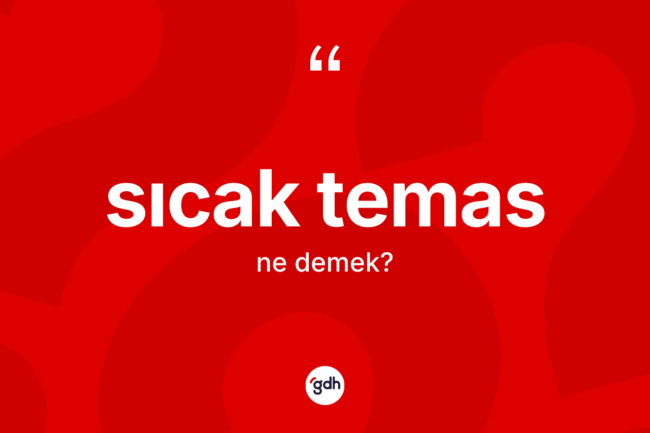 Sıcak temas kelimesinin anlamı nedir? Sıcak temas kelimesinin TDK'ya göre açıklaması nedir?