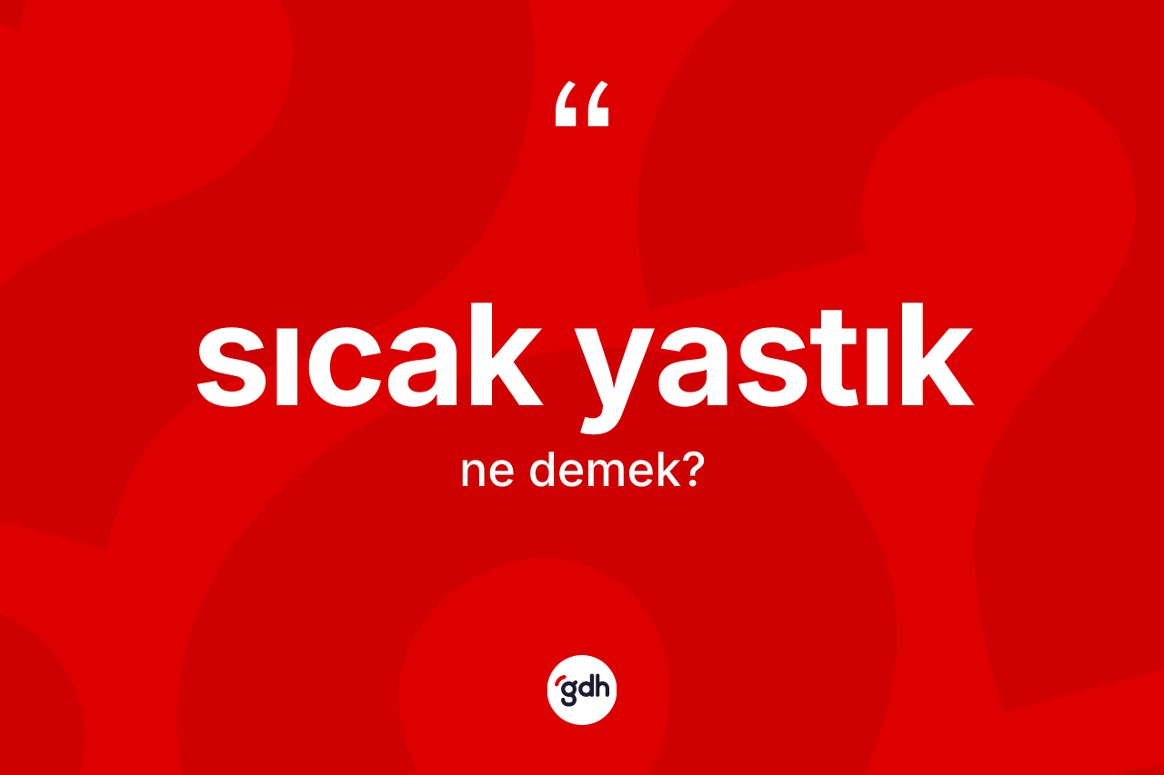 Sıcak yastık kelimesinin anlamı nedir?