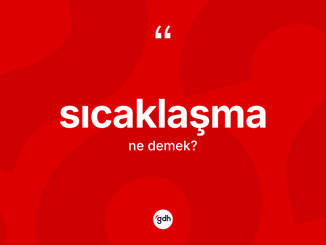 Sıcaklaşma kelimesinin sözlükteki tanımı nedir? Sıcaklaşma kelimesinin kaç farklı anlamı var?