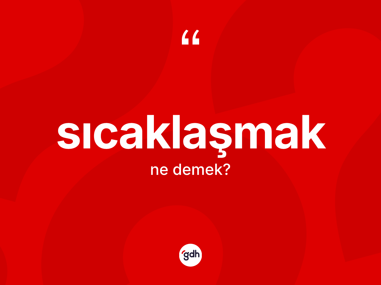 Sıcaklaşmak kelimesinin anlamı nedir? Sıcaklaşmağın TDK'ya göre anlamı nedir?