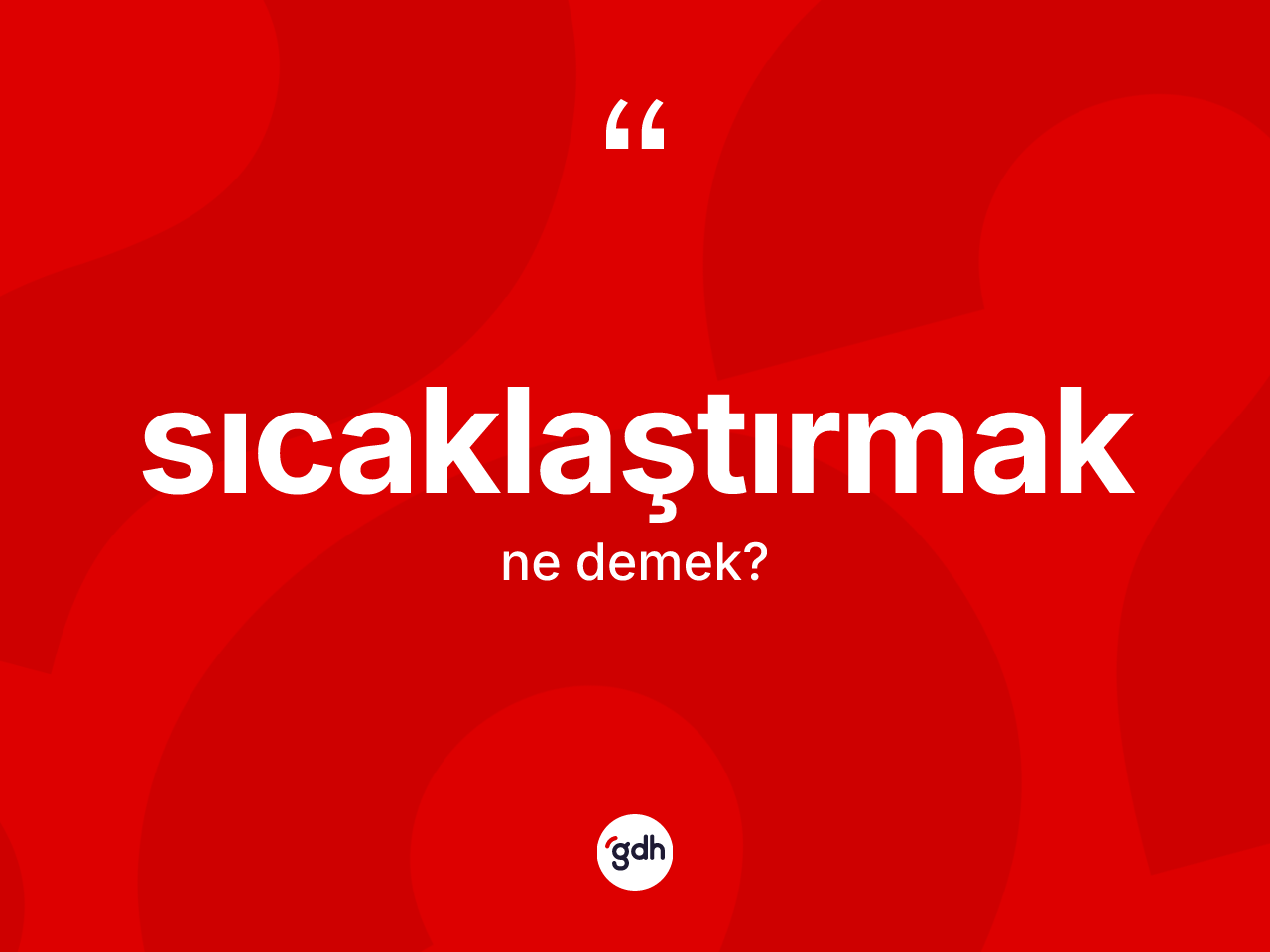 Sıcaklaştırmak kelimesinin anlamı nedir? Sıcaklaştırmak kelimesinin TDK'ya göre açıklaması nedir?