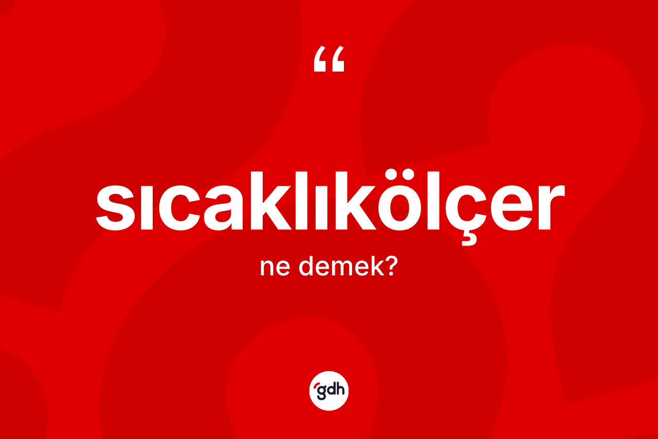 Sıcaklıkölçer kelimesi ne anlama gelir? Sıcaklıkölçerin TDK'ya göre anlamı nedir?