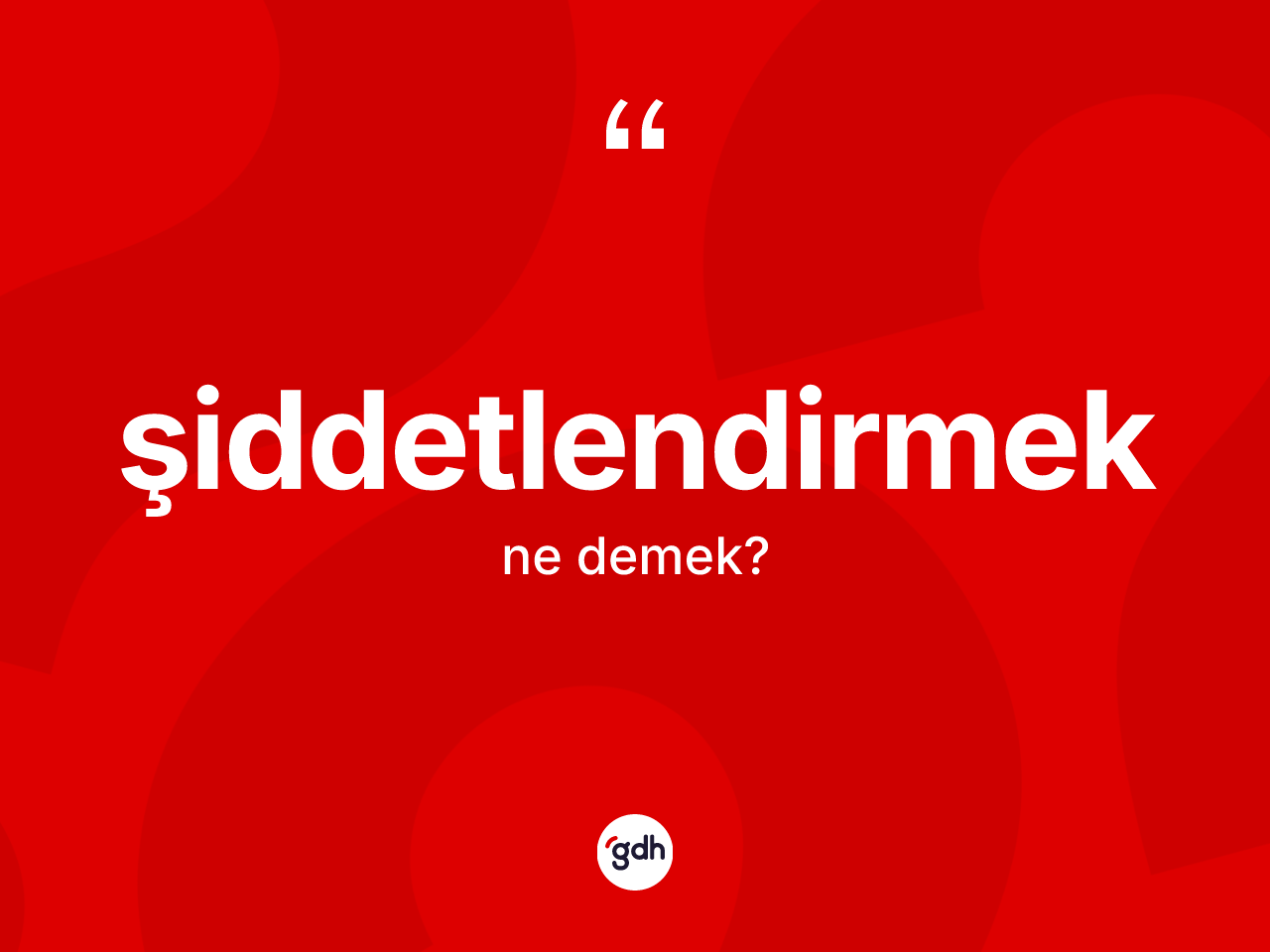 Şiddetlendirmek kelimesinin tanımı nedir? Şiddetlendirmeğin halk arasındaki kullanımı nasıldır?