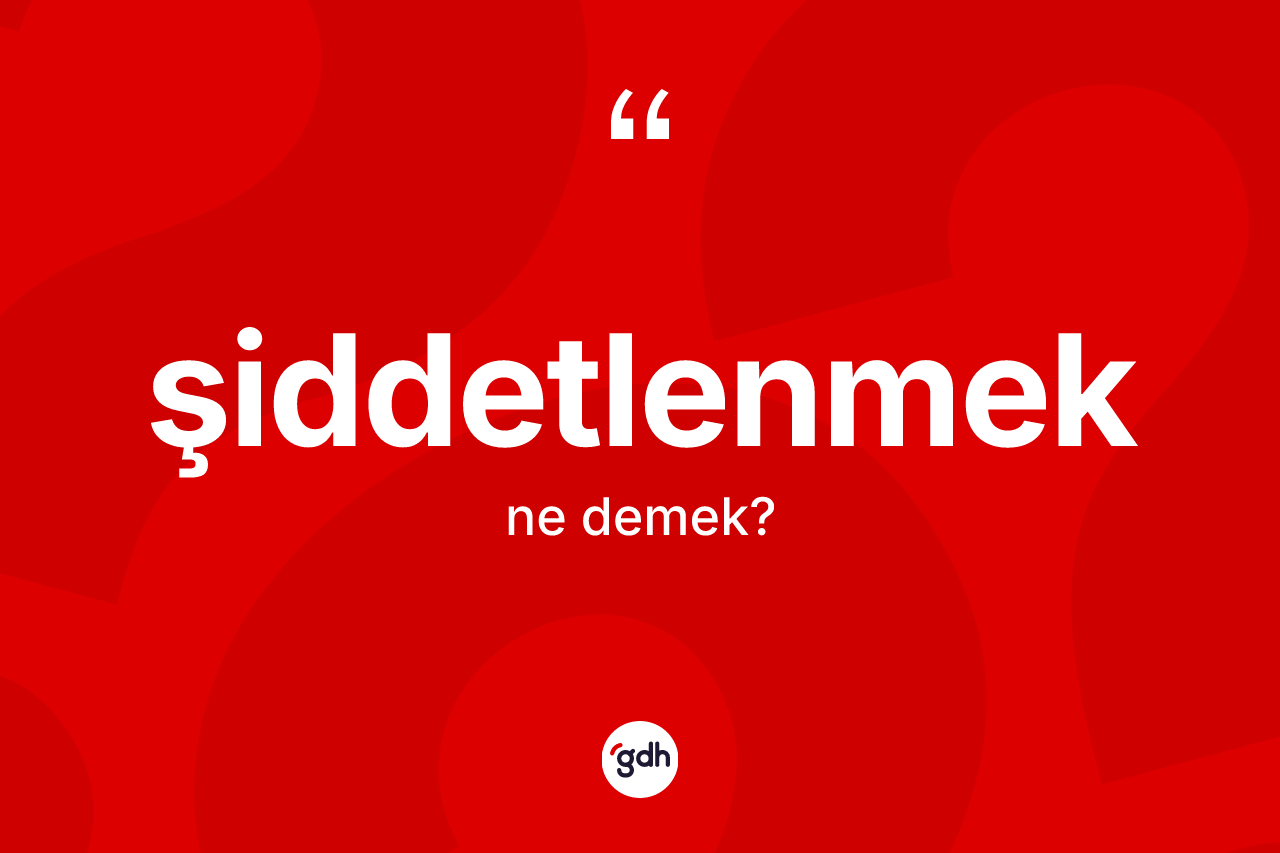 Şiddetlenmek kelimesi nedir?