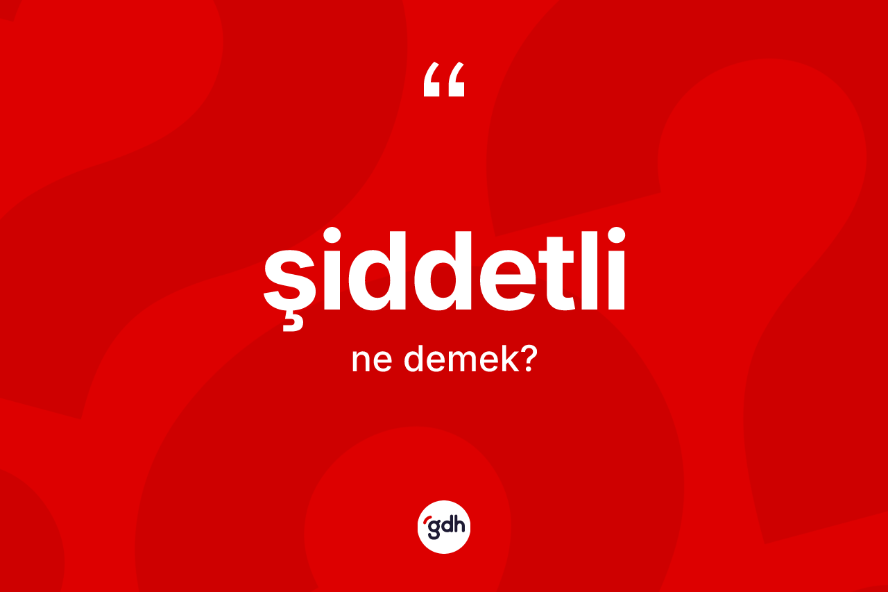 Şiddetli ne anlama gelir?