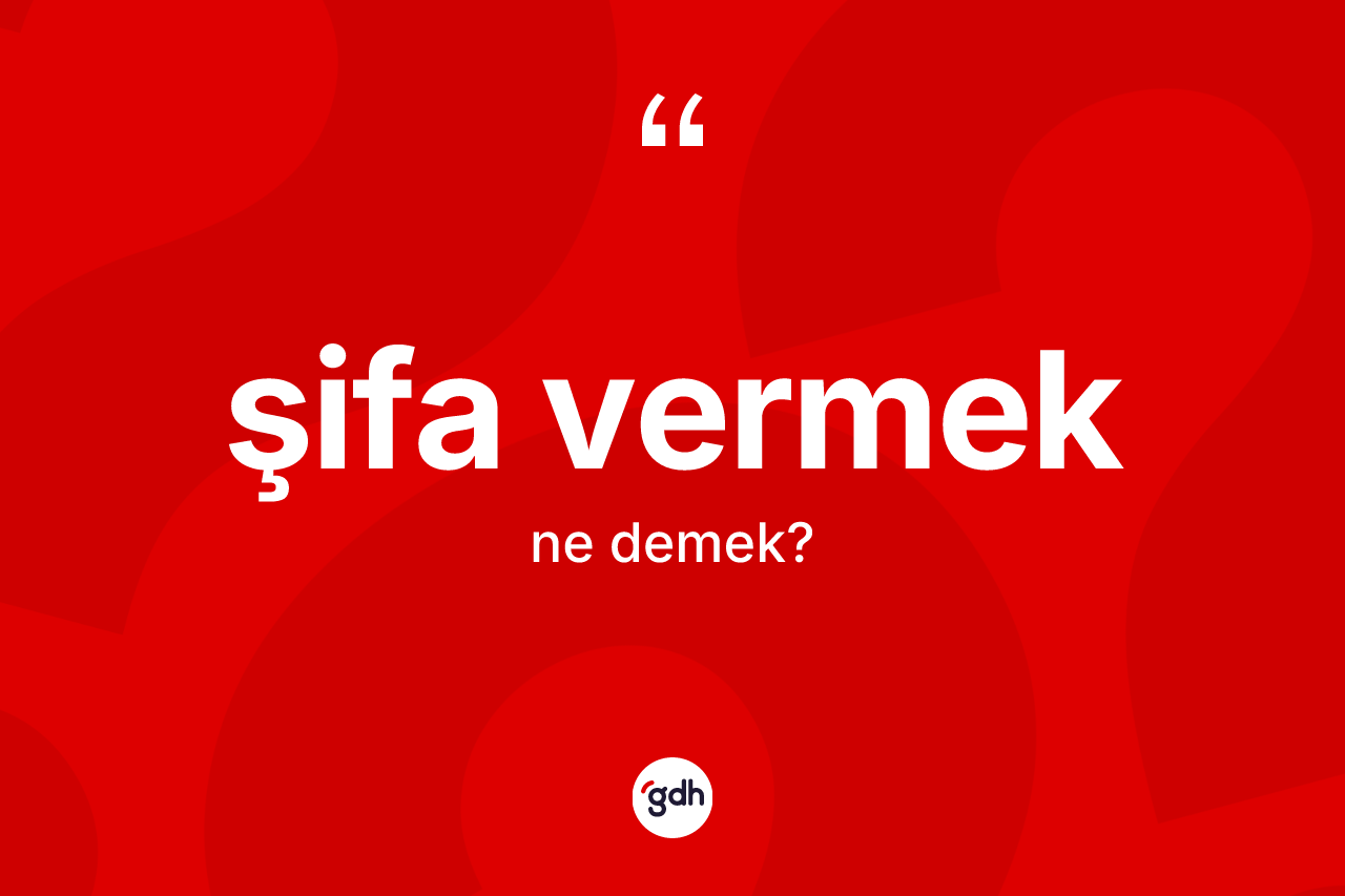 Şifa vermek ifadesi nedir?