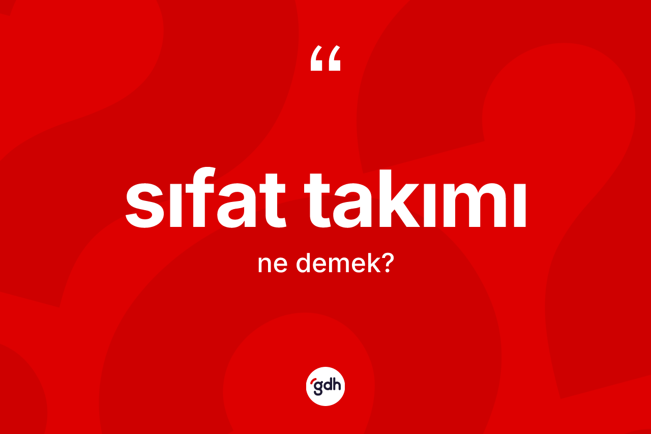 Sıfat takımı kelimesinin anlamı nedir? Sıfat takımı kelimesinin kaç farklı anlamı var?