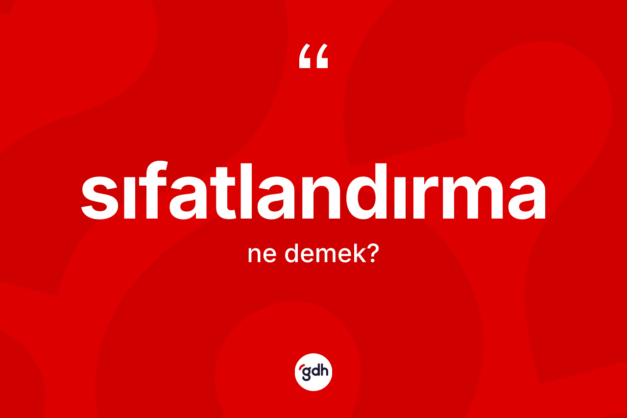 Sıfatlandırma kelimesi nedir?