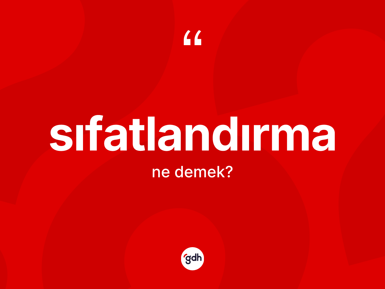 Sıfatlandırma kelimesi nedir? Sıfatlandırmanın sözlükteki anlamı nedir?