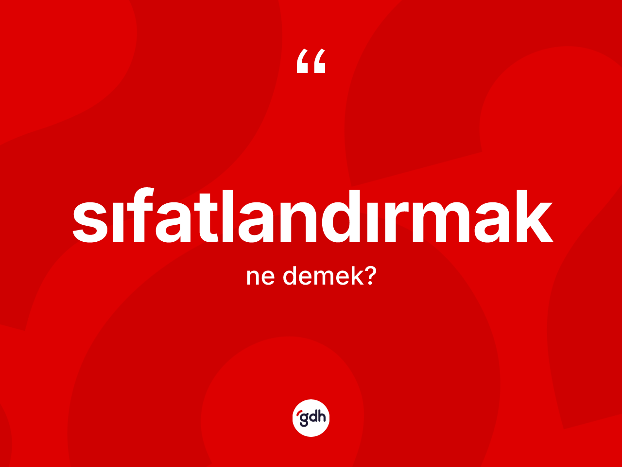 Sıfatlandırmak kelimesinin sözlükteki tanımı nedir? Sıfatlandırmak kelimesinin TDK'ya göre açıklaması nedir?