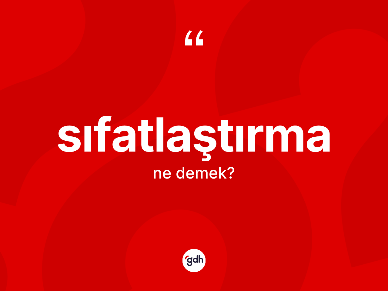 Sıfatlaştırma ne anlama gelir? Sıfatlaştırma kelimesinin TDK anlamı nedir?