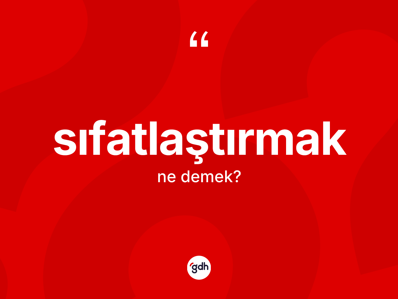 Sıfatlaştırmak kelimesinin anlamı nedir? Sıfatlaştırmağın halk arasındaki kullanımı nasıldır?