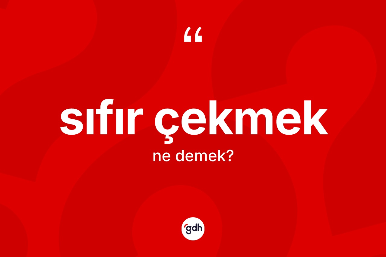 Sıfır çekmek ifadesi neyi anlatır?