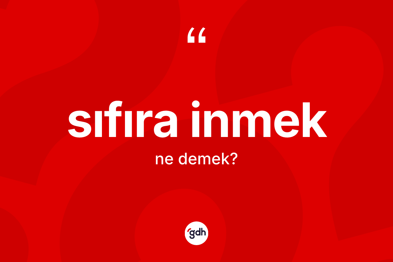 Sıfıra inmek ifadesinin anlamı nedir?