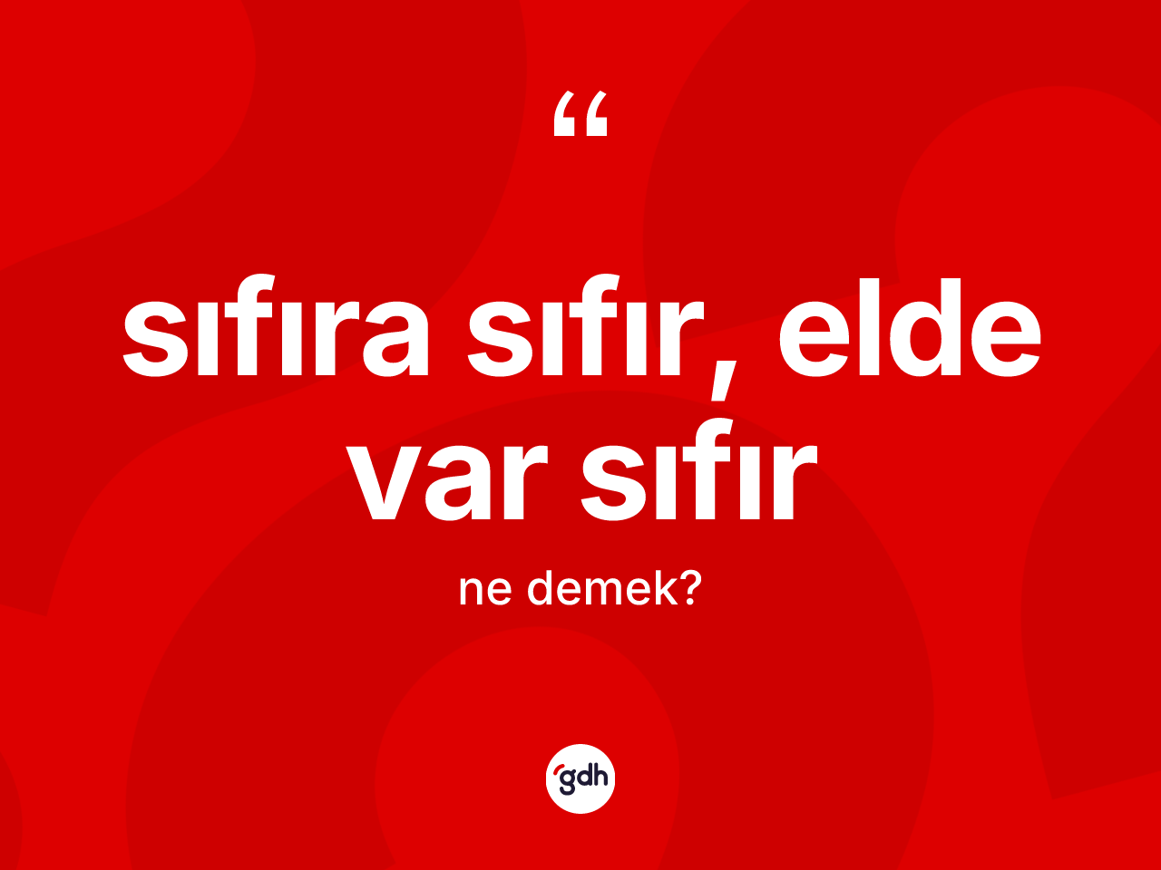 Sıfıra sıfır, elde var sıfır ifadesinin kısaca tanımı nedir? Sıfıra sıfır, elde var sıfır ifadesi nerede kullanılır?