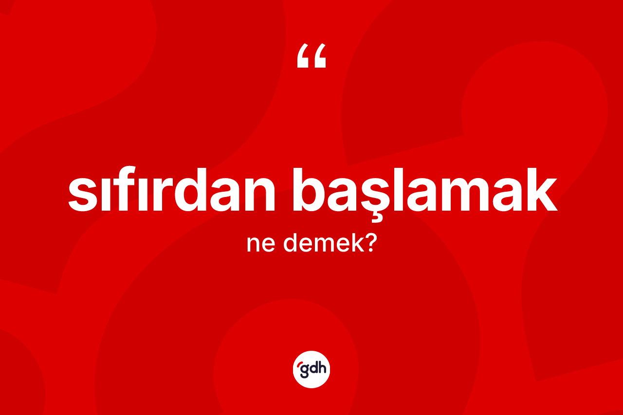 Sıfırdan başlamak ifadesi nedir? Sıfırdan başlamak ifadesi hangi durumlarda kullanılır