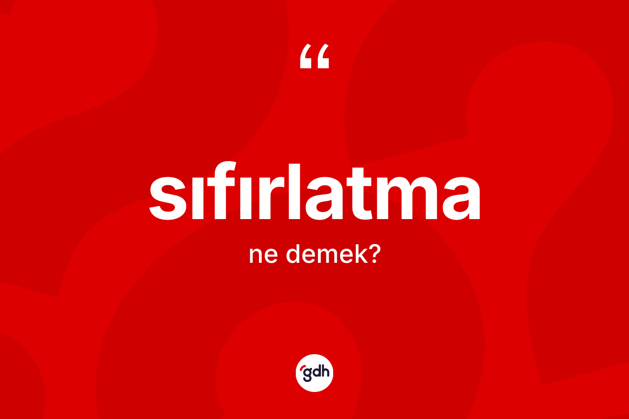 Sıfırlatma kelimesinin tanımı nedir? Sıfırlatmanın kısaca tanımı nedir?
