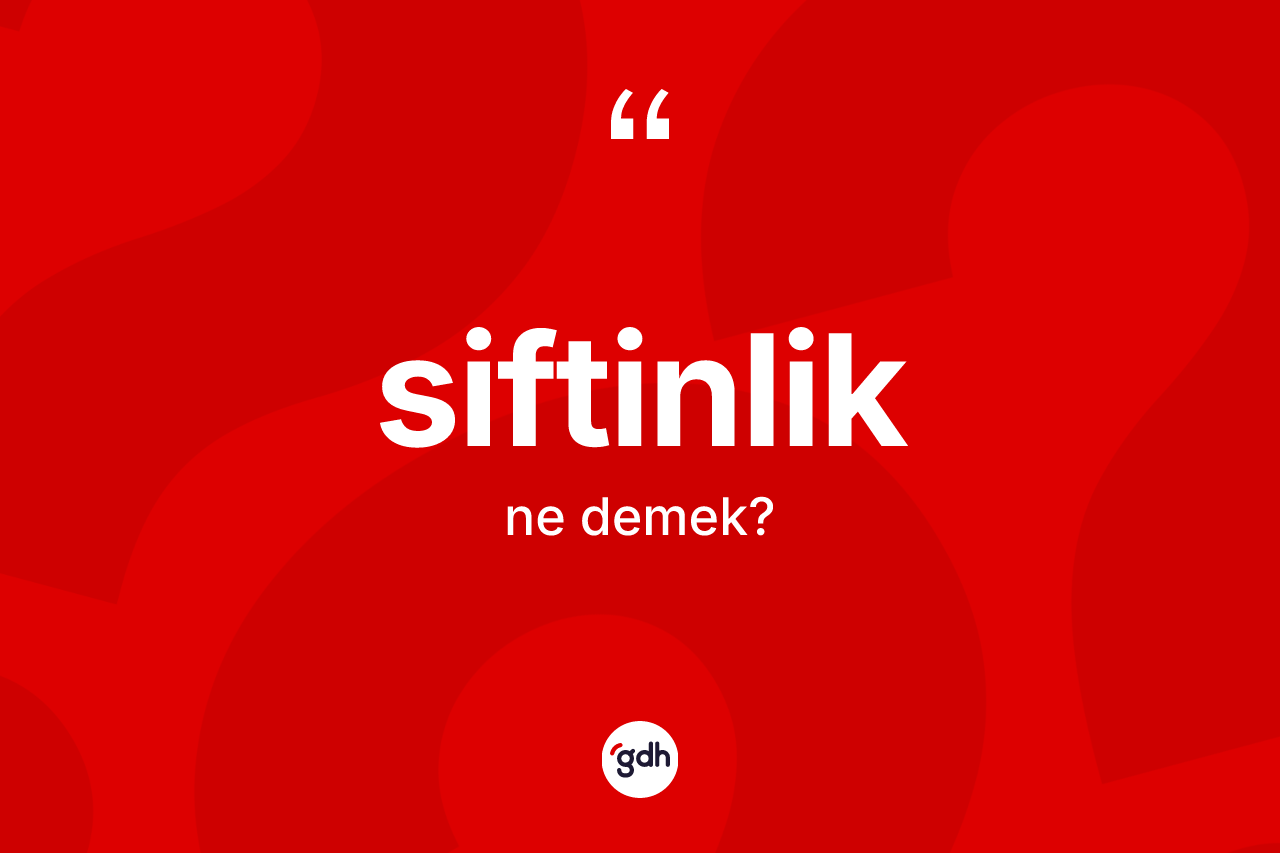 Siftinlik kelimesinin sözlükteki tanımı nedir? Siftinliğin sözlükteki anlamı nedir?
