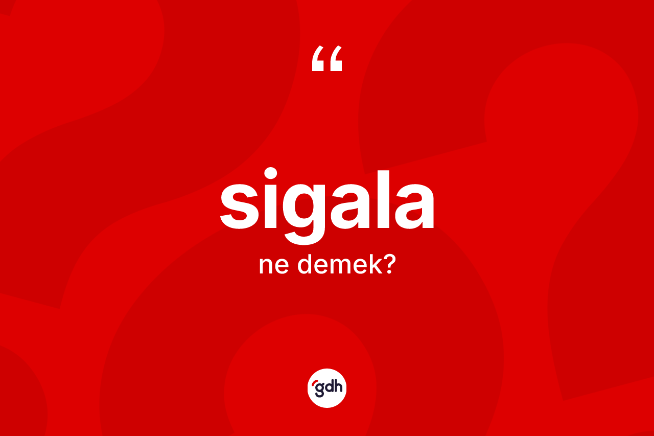Sigala ne anlama gelir? Sigalanın TDK'ya göre anlamı nedir?