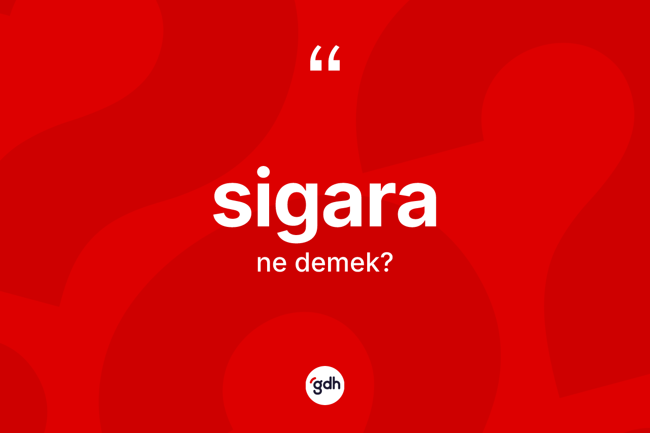 Sigara kelimesi ne anlama gelir?