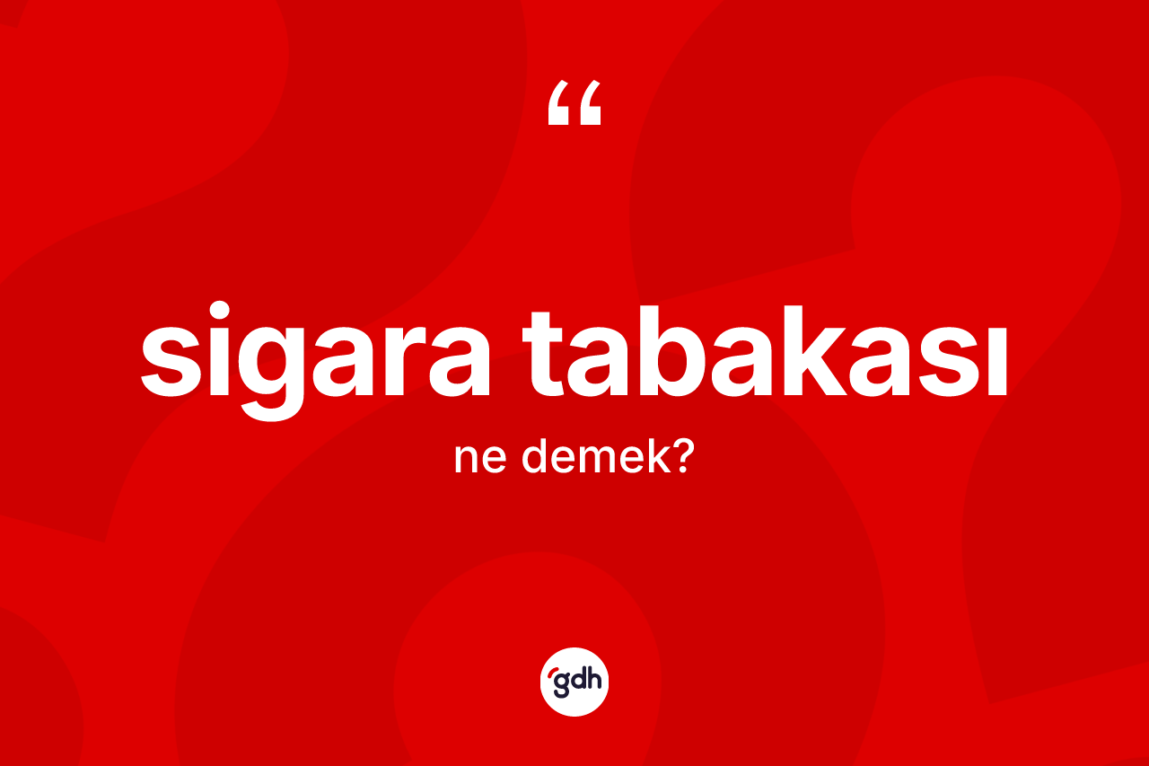 Sigara tabakası ne anlama gelir?
