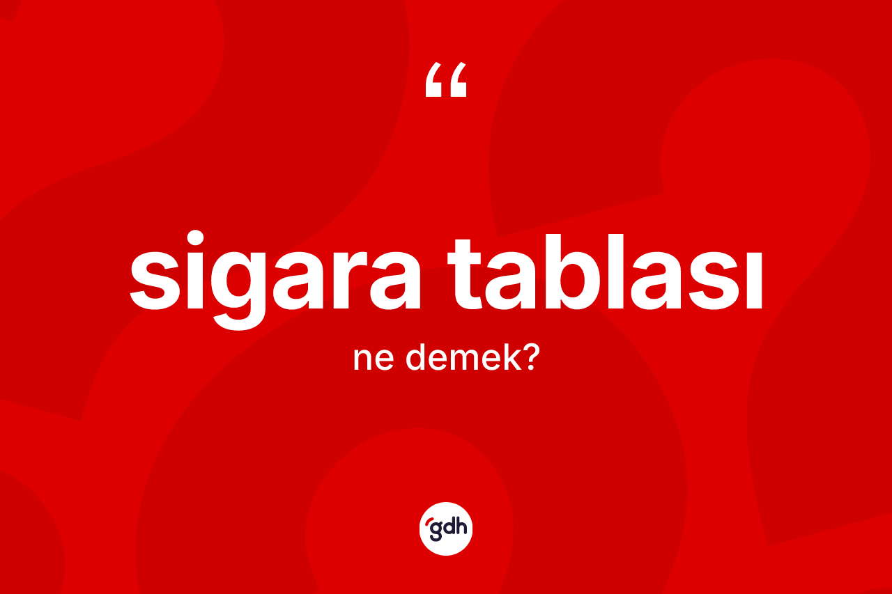 Sigara tablası kelimesi nedir? Sigara tablası kelimesinin kaç farklı anlamı var?
