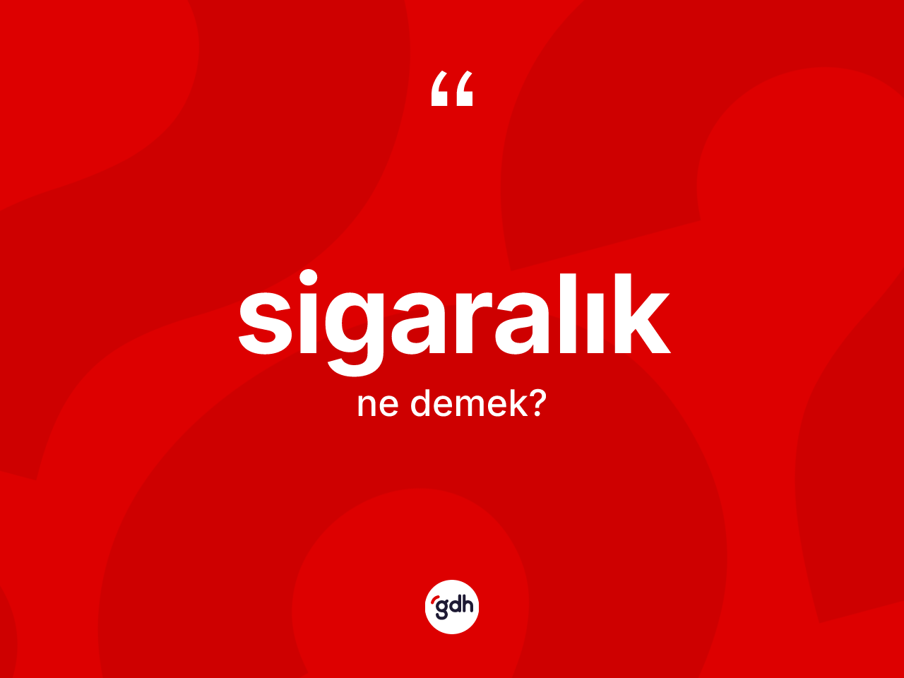 Sigaralık ne demek? Sigaralığın TDK'ya göre anlamı nedir?